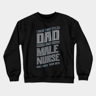 I have Two Titles Dad Male Nurse Crewneck Sweatshirt